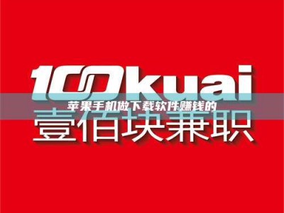 恩施苹果手机做下载软件赚钱的